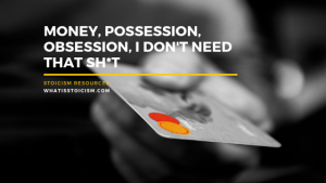 Read more about the article Money, Possession, Obsession, I Don’t Need That Sh*t