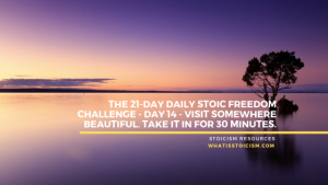 Read more about the article The 21-Day Daily Stoic Freedom Challenge – Day 14 – Visit Somewhere Beautiful. Take It In For 30 Minutes.