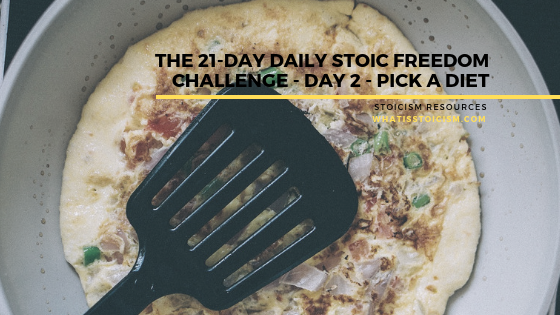You are currently viewing The 21-Day Daily Stoic Freedom Challenge – Day 2 – Pick A Diet