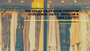 Read more about the article The 21-Day Daily Stoic Freedom Challenge – Day 3 – Develop A Daily Outfit