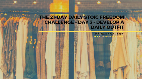 The 21-Day Daily Stoic Freedom Challenge - Day 3 - Develop A Daily Outfit