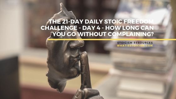 Read more about the article The 21-Day Daily Stoic Freedom Challenge – Day 4 – How Long Can You Go Without Complaining?
