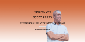 Read more about the article Interview With Scott Perry, Difference Maker At Creative On Purpose