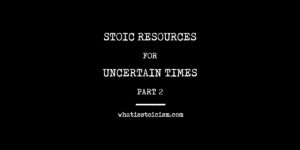 Read more about the article Stoic Resources For Uncertain Times, Part 2