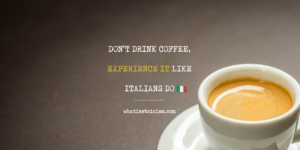 Read more about the article Don’t Drink Coffee, Experience It (Like Italians Do)