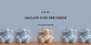 Read more about the article How To Reclaim Your Innocence