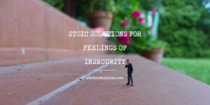 Read more about the article Stoic Solutions For Feelings Of Insecurity