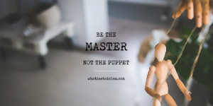 Read more about the article Be The Master, Not The Puppet