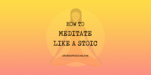 Read more about the article How To Meditate Like A Stoic