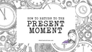 Read more about the article How To Return To The Present Moment