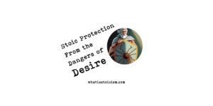 Read more about the article Stoic Protection From the Dangers of Desire
