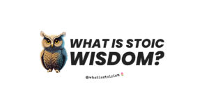 What Is Stoic Wisdom